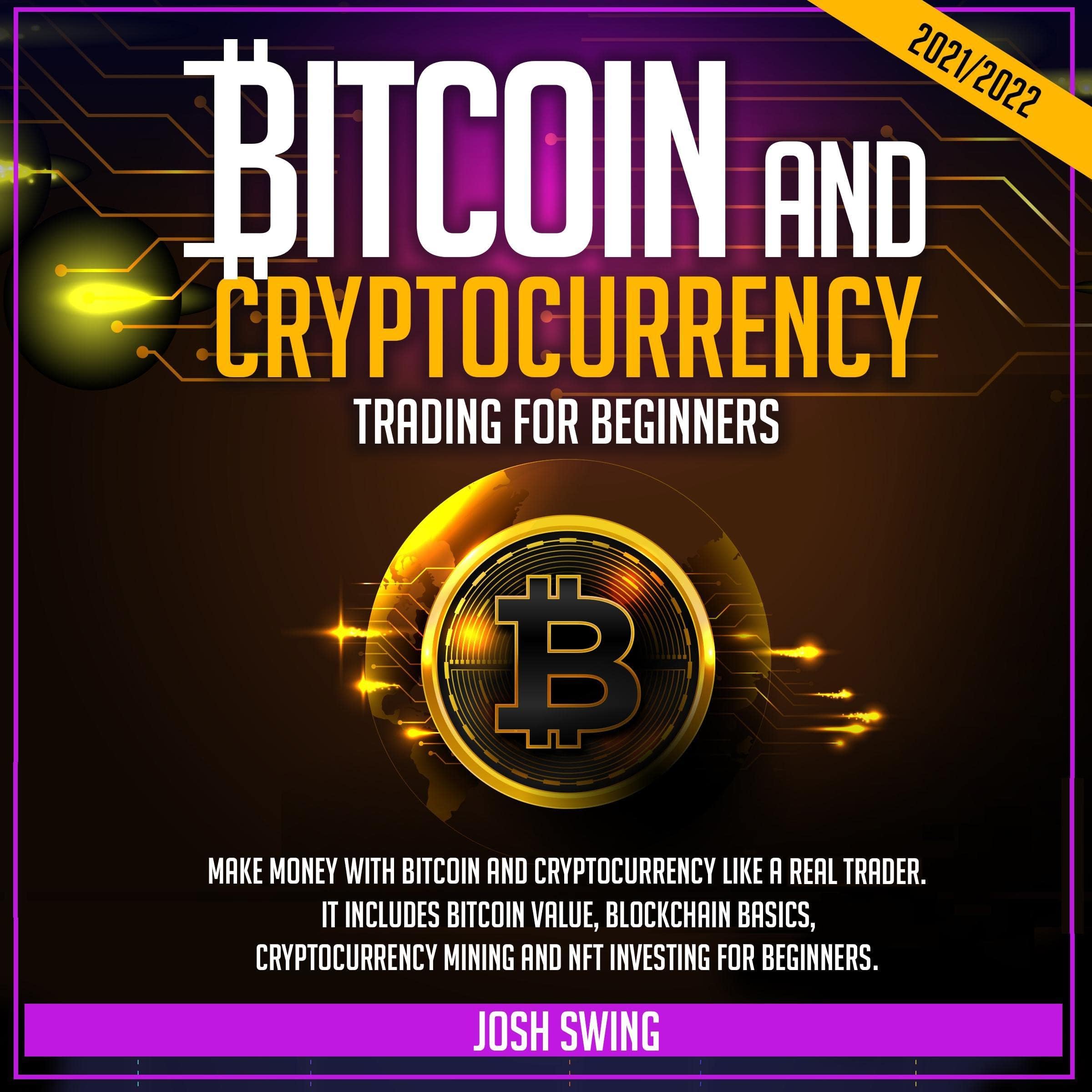 BITCOIN AND CRYPTOCURRENCY TRADING FOR BEGINNERS 2021/2022: Make Money with Bitcoin and Cryptocurrency Trading Like a Real Trader It Includes Bitcoin ... Mining and NFT Investing for Beginners