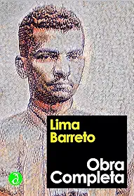 Obra Completa de Lima Barreto: Inclui "Triste fim de Policarpo Quaresma", "O homem que sabia javanês", as crônicas, os contos, e mais 7 obras (Coleção Clássicos Completos) [Exclusividade Amazon]