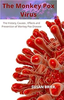 The Monkey Pox Virus: The History, Causes , Effects and Prevention of Monkey Pox Disease (Health Is Wealth Book 2)