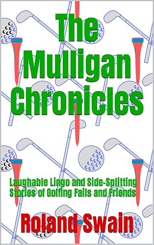 The Mulligan Chronicles: Laughable Lingo and Side-Splitting Stories of Golfing Fails and Friends