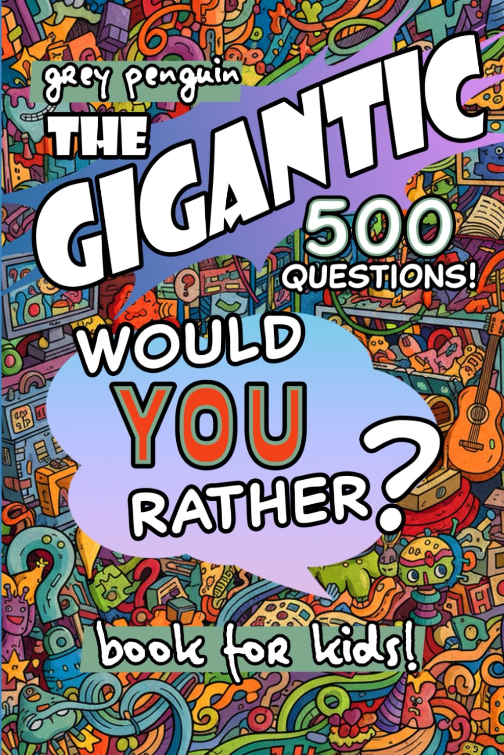 The GIGANTIC Would You Rather? Book For Kids: 500 Hilarious, Gross, and Mind-Bending Questions for the Whole Family | The Ultimate Screen-Free Activity for Road Trips, Parties, and Game Nights