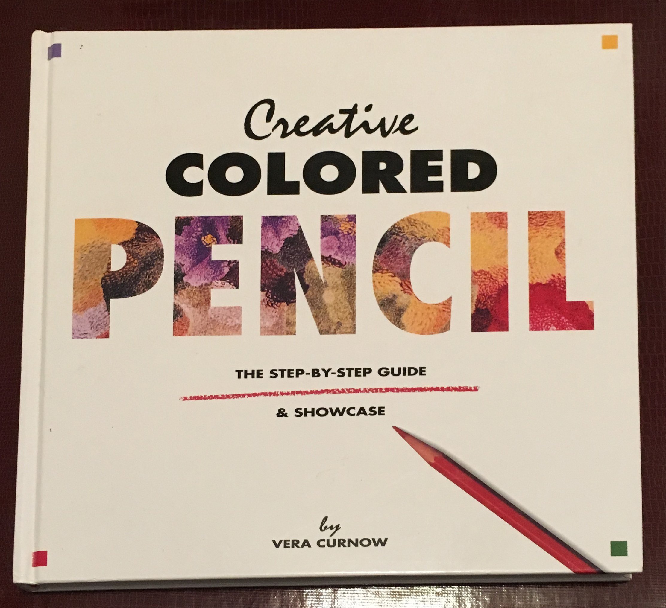 Creative Colored Pencil: The Step-By-Step Guide & Showcase