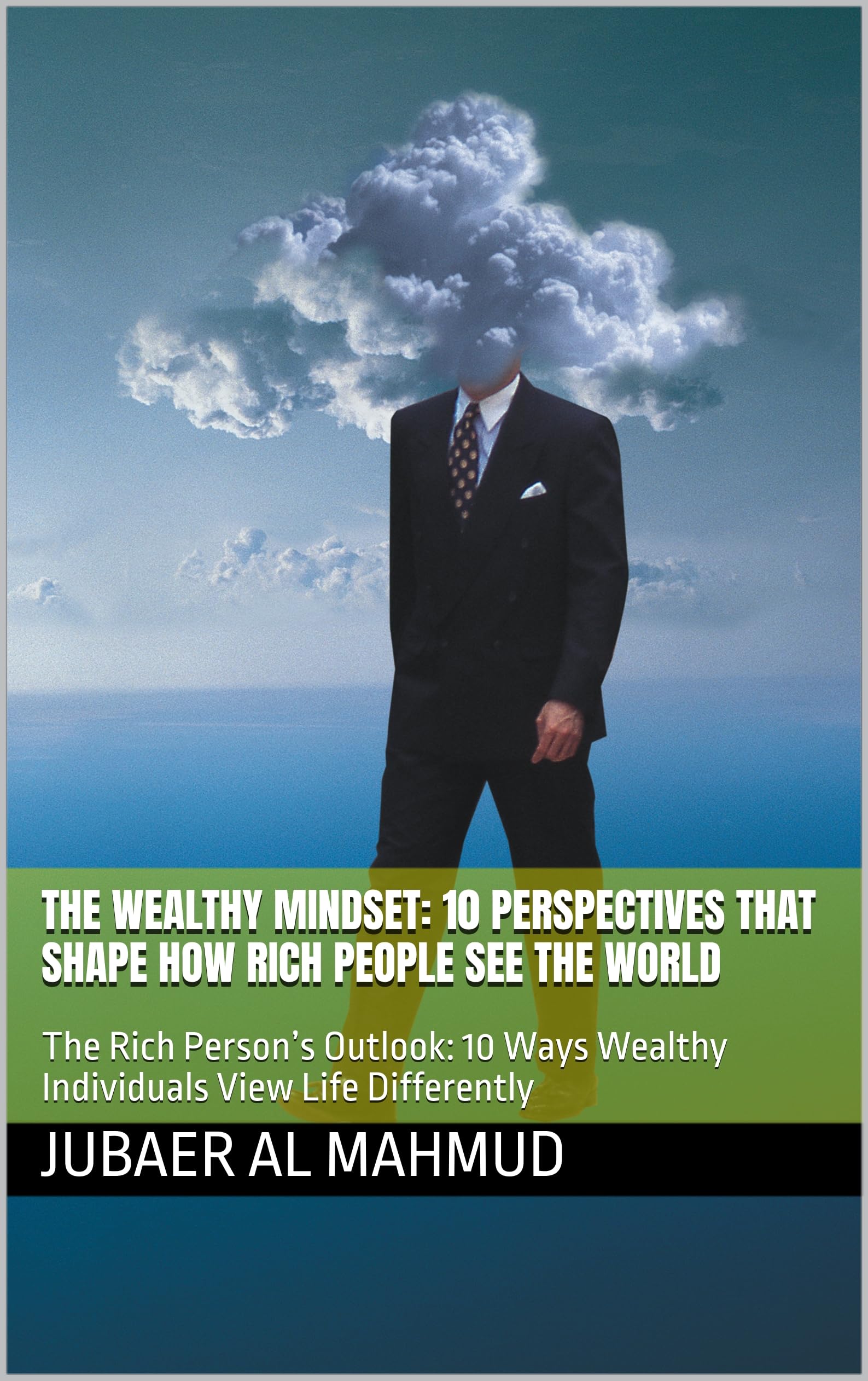 The Wealthy Mindset: 10 Perspectives That Shape How Rich People See the World: The Rich Person’s Outlook: 10 Ways Wealthy Individuals View Life Differently (English Edition)