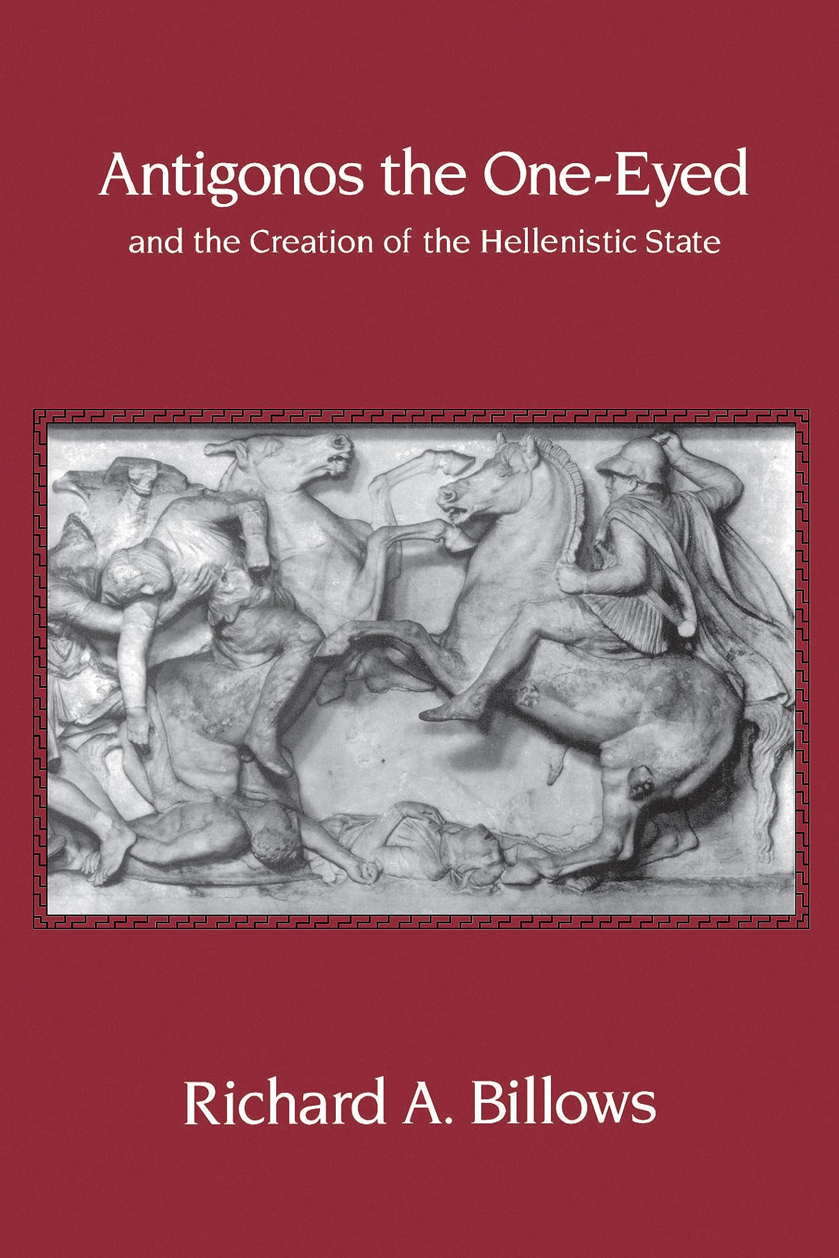 Antigonos the One-Eyed and the Creation of the Hellenistic State (Hellenistic Culture and Society Book 4)