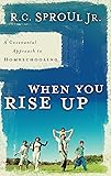 When You Rise Up: A Covenant Approach to Homeschooling