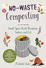 No-Waste Composting: Small-Space Waste Recycling, Indoors and Out. Plus, 10 projects to repurpose household items into compost-making machines (No-Waste Gardening) By Michelle Balz