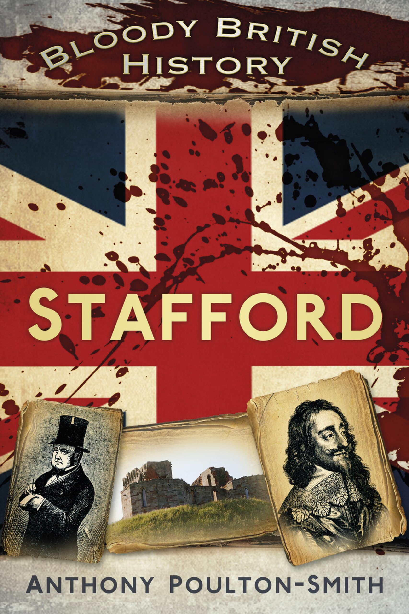 Bloody British History Stafford by Anthony Poulton-Smith PAPERBACK 9780752490830