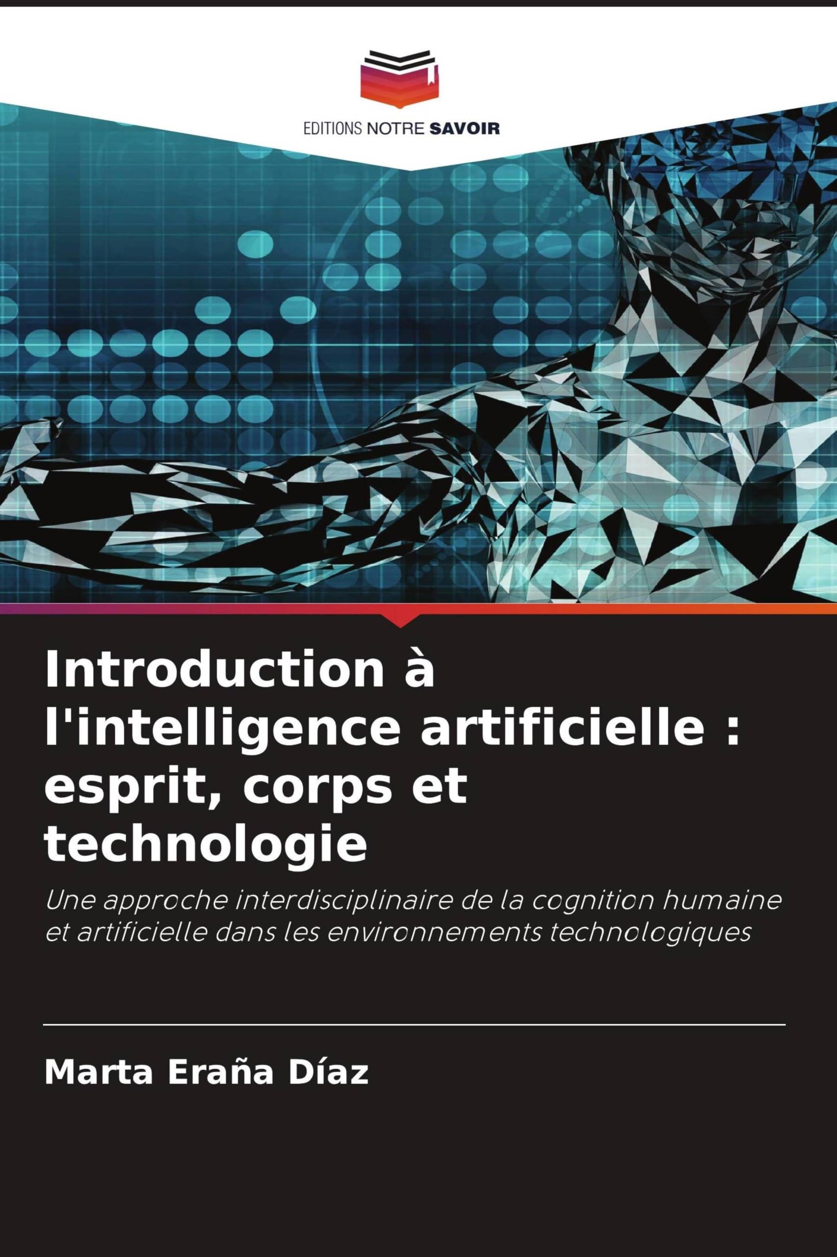Introduction à l'intelligence artificielle : esprit, corps et technologie: Une approche interdisciplinaire de la cognition humaine et artificielle dans les environnements technologiques