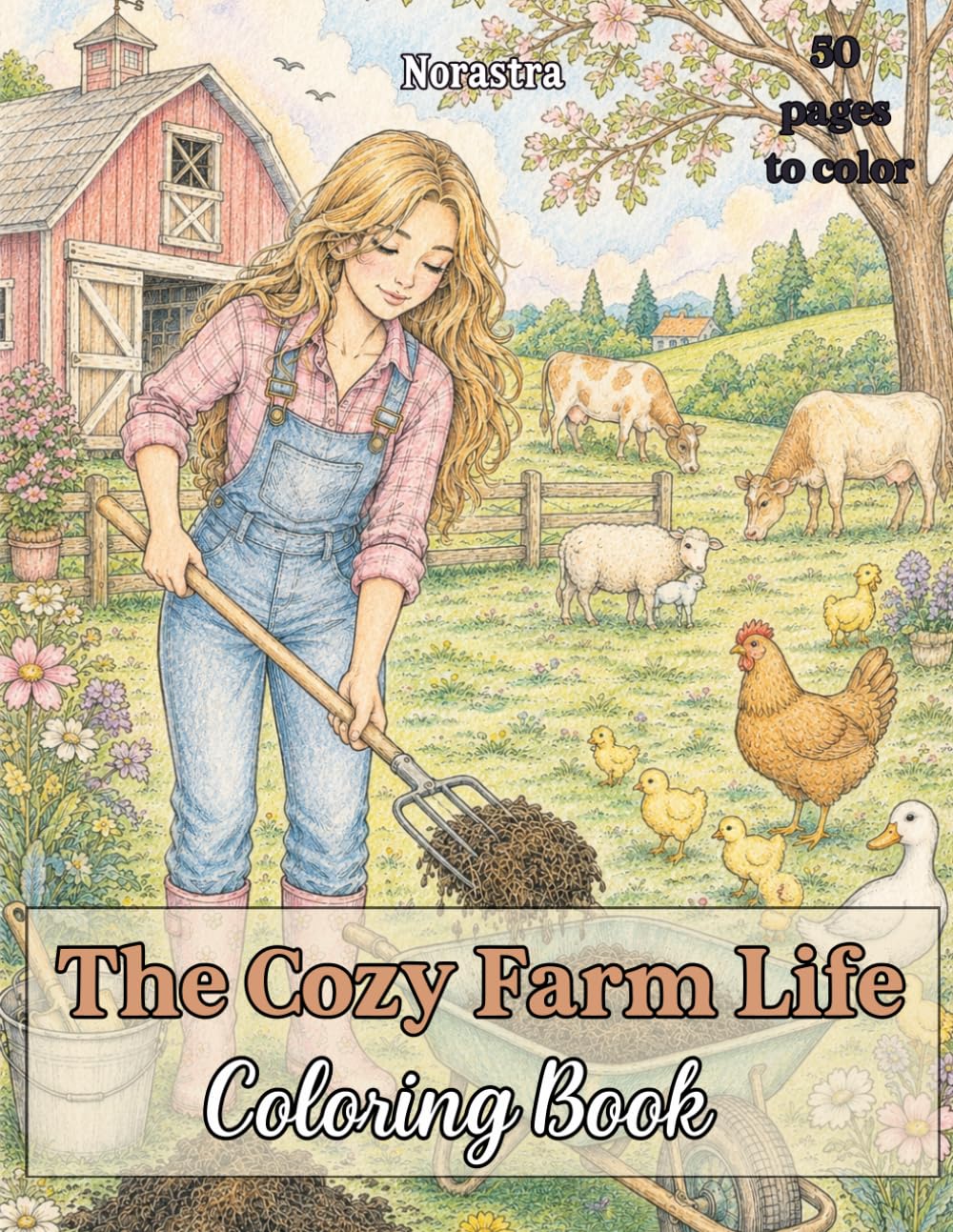 The Cozy Farm Life Coloring Book: A Cozy Adult Coloring Book Featuring Farm Animals, Country Gardens & Rural Life