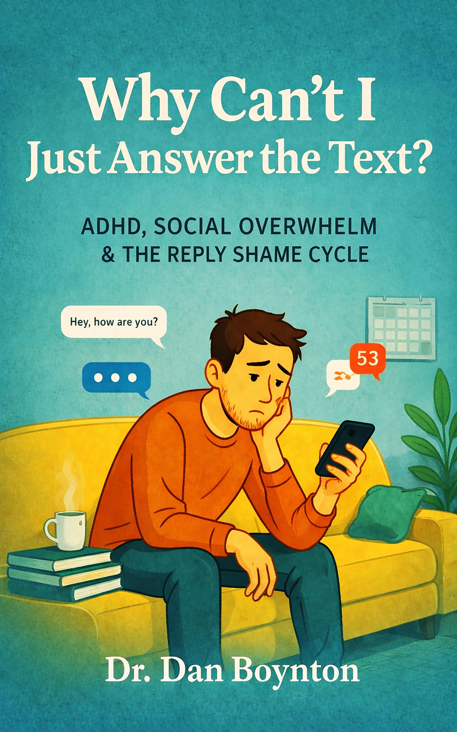 Why Can’t I Just Answer the Text?: ADHD, Social Overwhelm, and the Reply Shame Cycle (Why Can't I Just...)