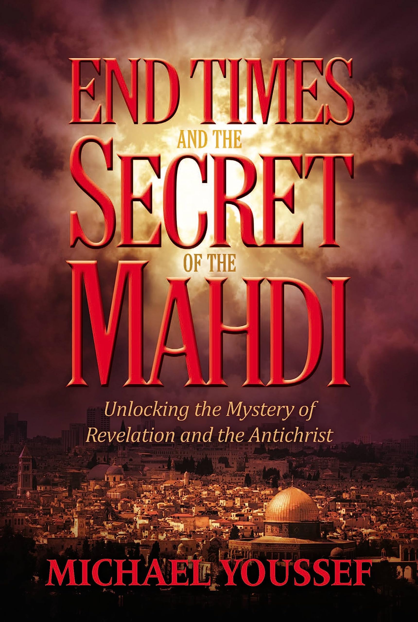 End Times and the Secrets of the Madhi: Unlocking the Mystery of Revelation and the Antichrist