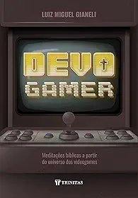 Devo Gamer: Meditações Bíblicas a Partir do Universo dos Videogames