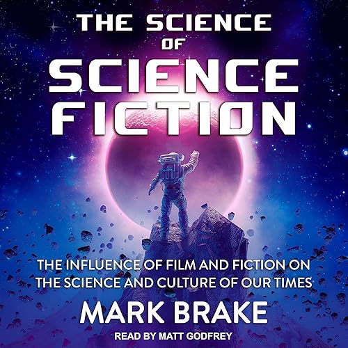 The Science of Science Fiction: The Influence of Film and Fiction on the Science and Culture of Our Times