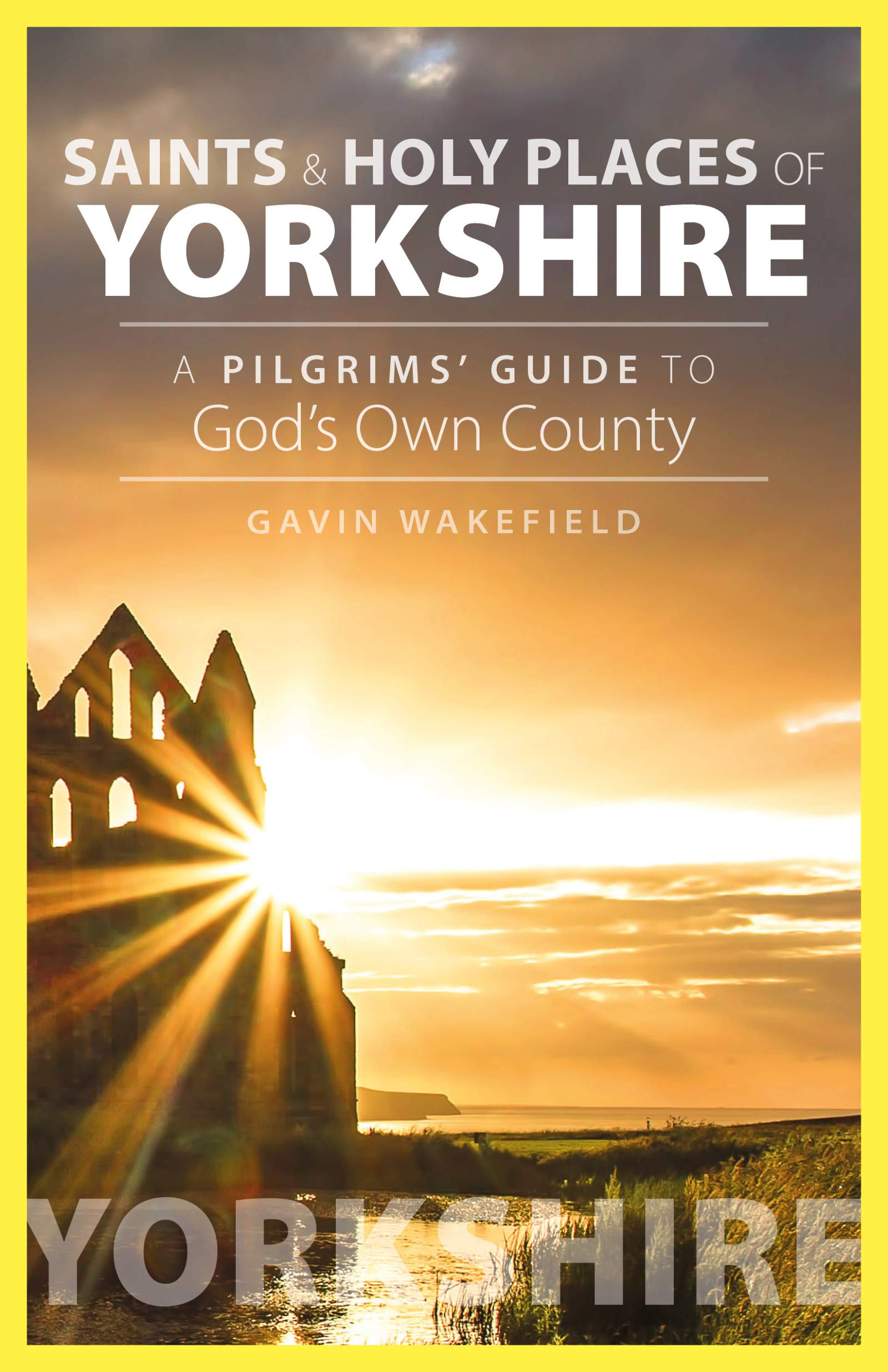 Saints and Holy Places of Yorkshire: A Pilgrims' Guide to God's Own County