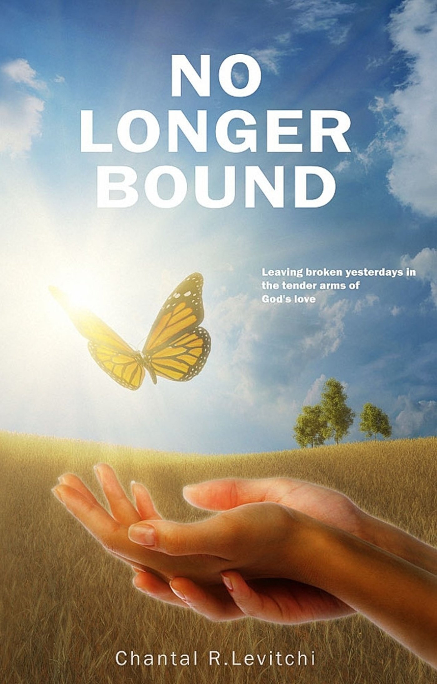 No Longer Bound: Leaving Broken Yesterdays In the Tender Arms of God’s Love