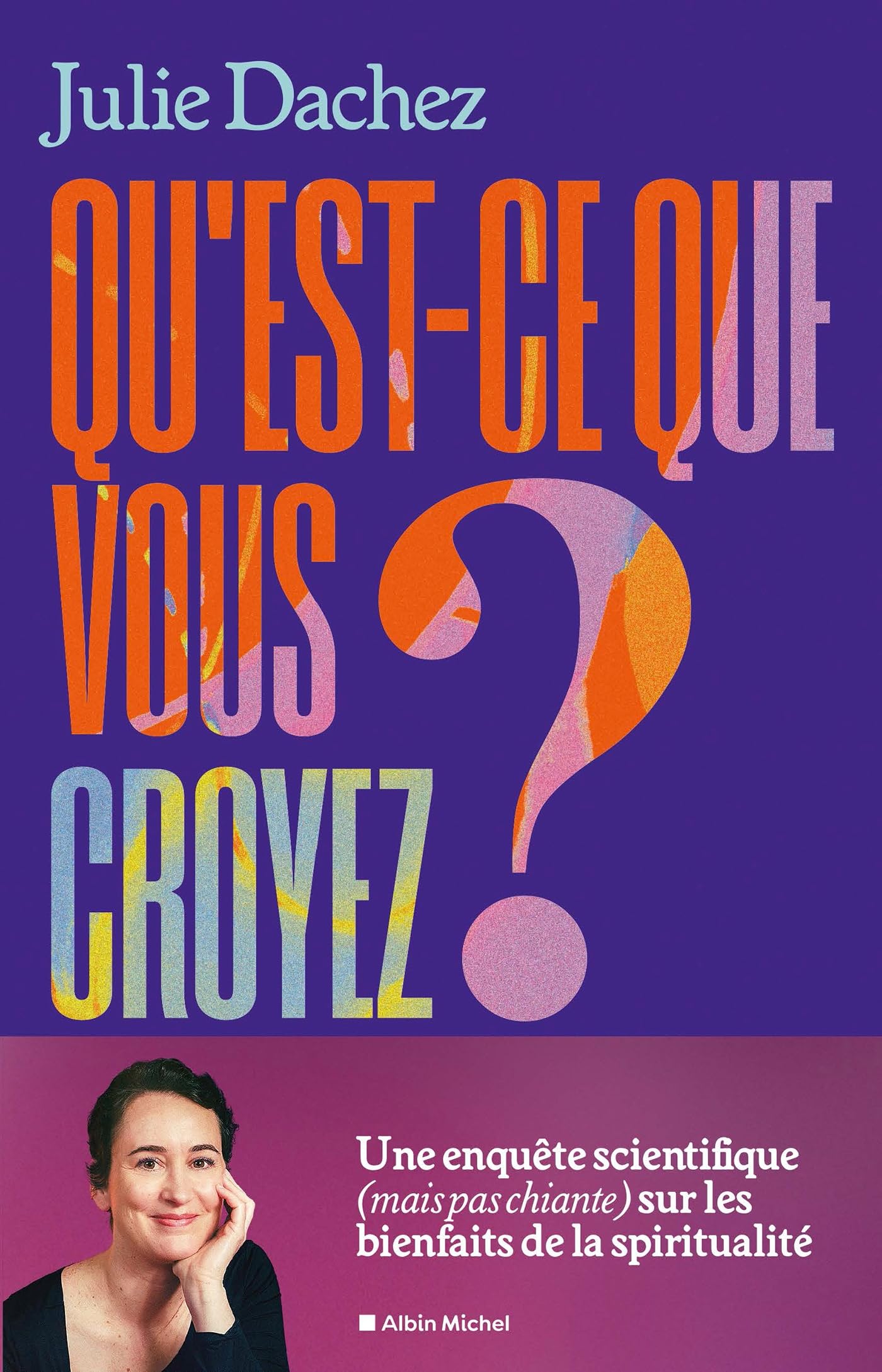 Qu'est-ce que vous croyez ?: Une enquête scientifique (mais pas chiante) sur les bienfaits de la spiritualité