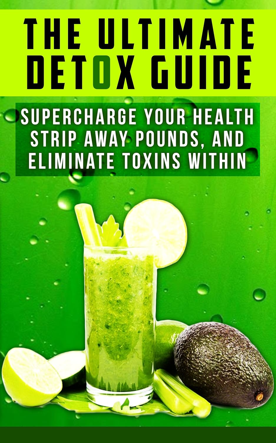 The Ultimate Detox Guide Supercharge Your Health, Strip Away Pounds
