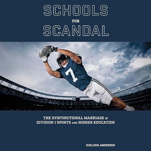Schools for Scandal: The Dysfunctional Marriage of Division I Sports and Higher Education (Sports and American Culture)