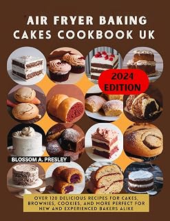 AIR FRYER BAKING CAKES COOKBOOK UK: Over 120 Delicious Recipes for Cakes, Brownies, Cookies, and More Perfect for New and Experienced Bakers Alike