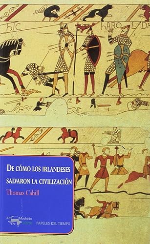 De cómo los irlandeses salvaron la civilización: La desconocida historia del papel que desempeñó Irlanda desde la caída del Imperio Romano hasta el ... la Europa medieval: 34 (Papeles del tiempo)