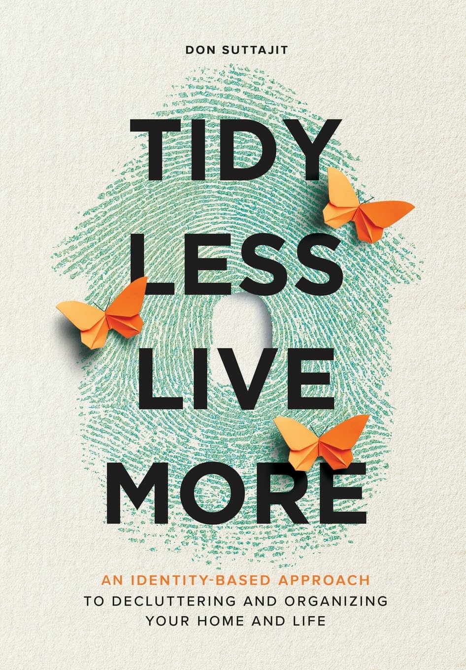 Tidy Less, Live More: An Identity-Based Approach to Decluttering and Organizing Your Home and Life