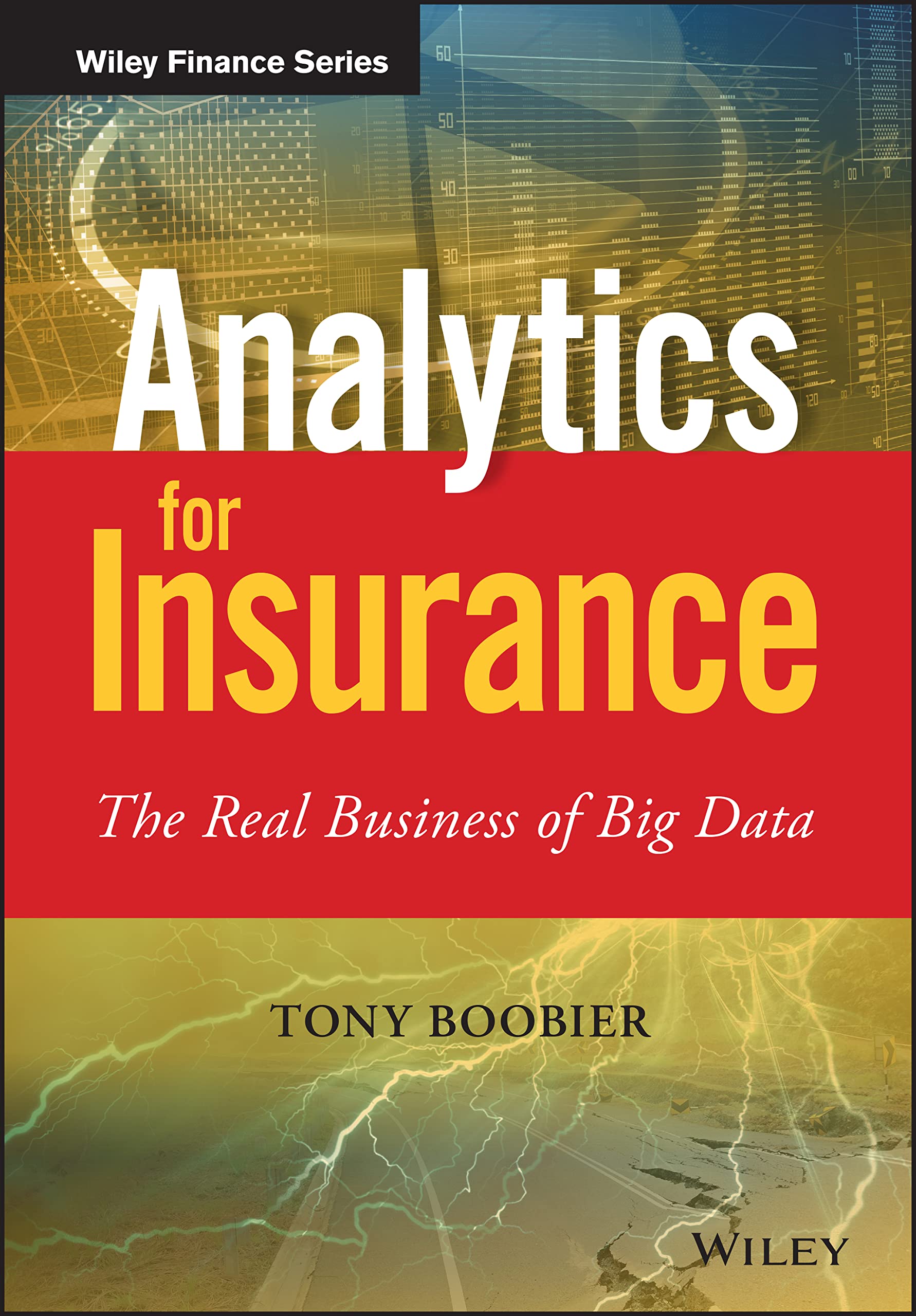 Analytics for Insurance: The Real Business of Big Data (The Wiley Finance Series)