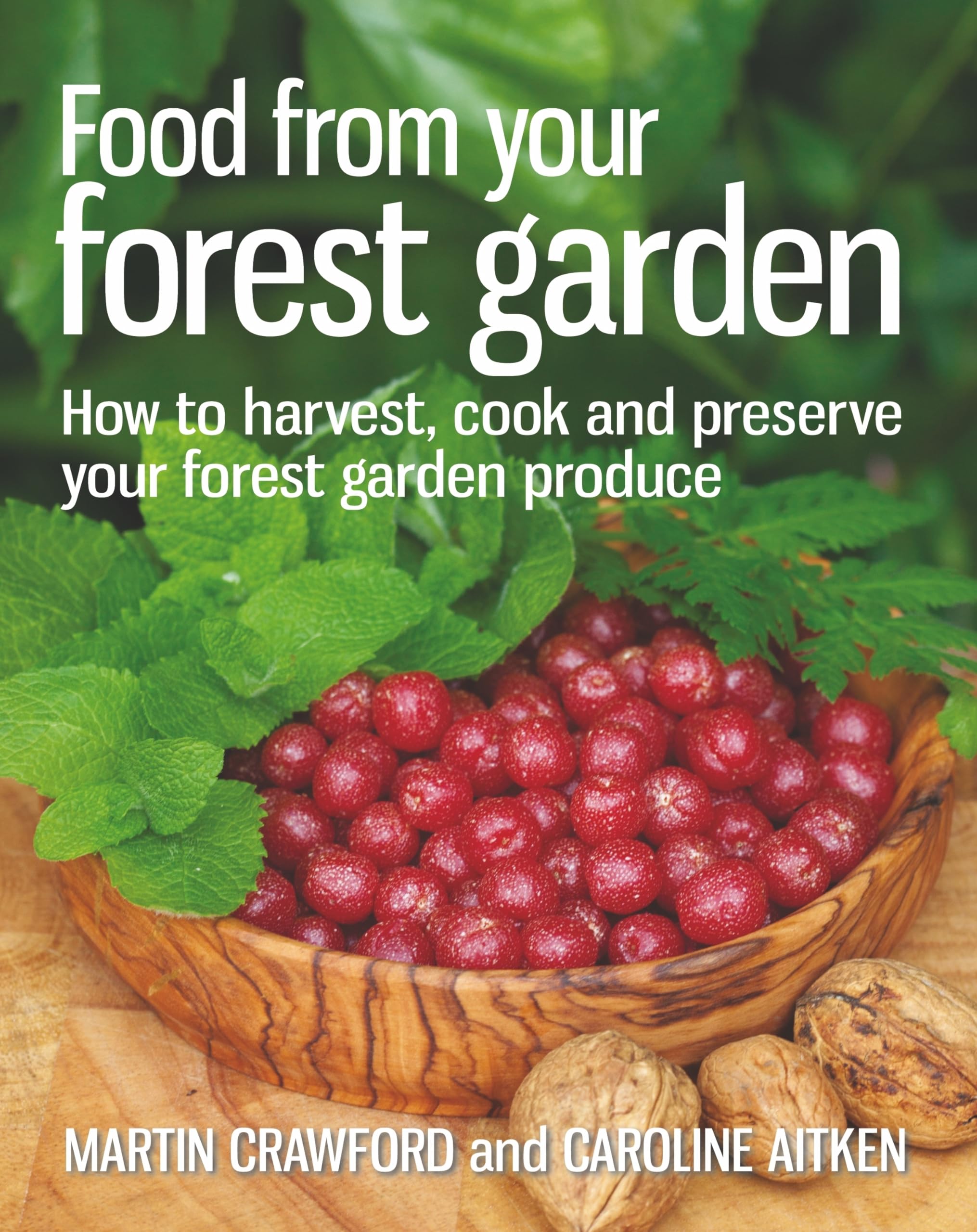 Food from your Forest Garden : How to Harvest, Cook and Preserve Your Forest Garden Produce