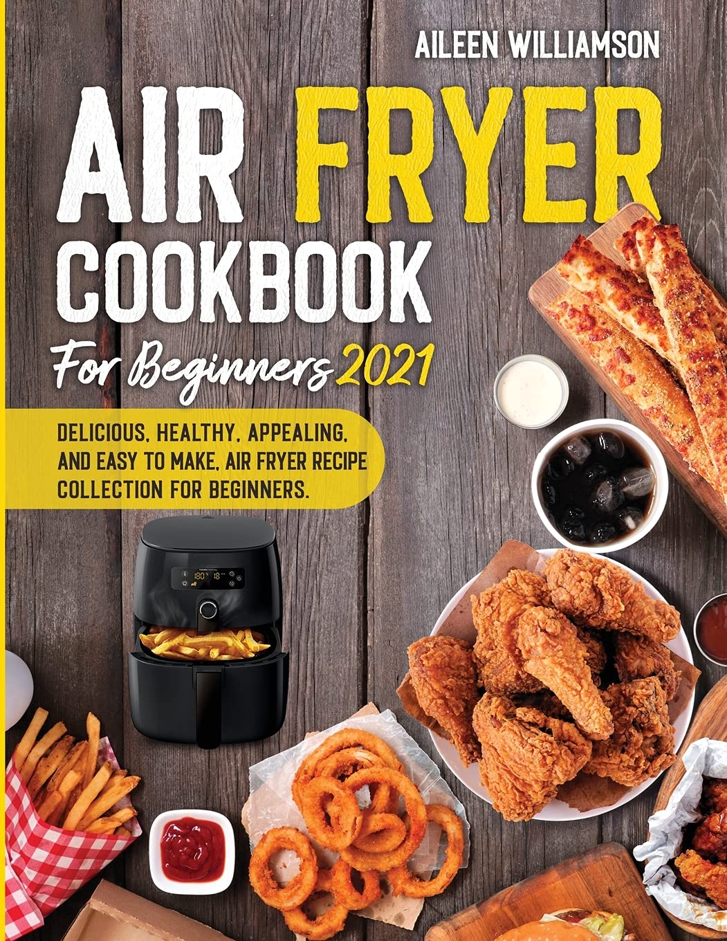 Air Fryer Cookbook for Beginners 2021: Delicious, healthy, appealing, and easy to make, Air Fryer Recipe collection for beginners.