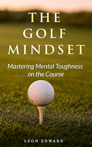 The Golf Mindset: Master Mental Toughness on Course Learn Golf Mindset Strategies Techniques Examples Exercises, Develop Laser Focus Visualization Positivity | now on kindle unlimited golf books gift