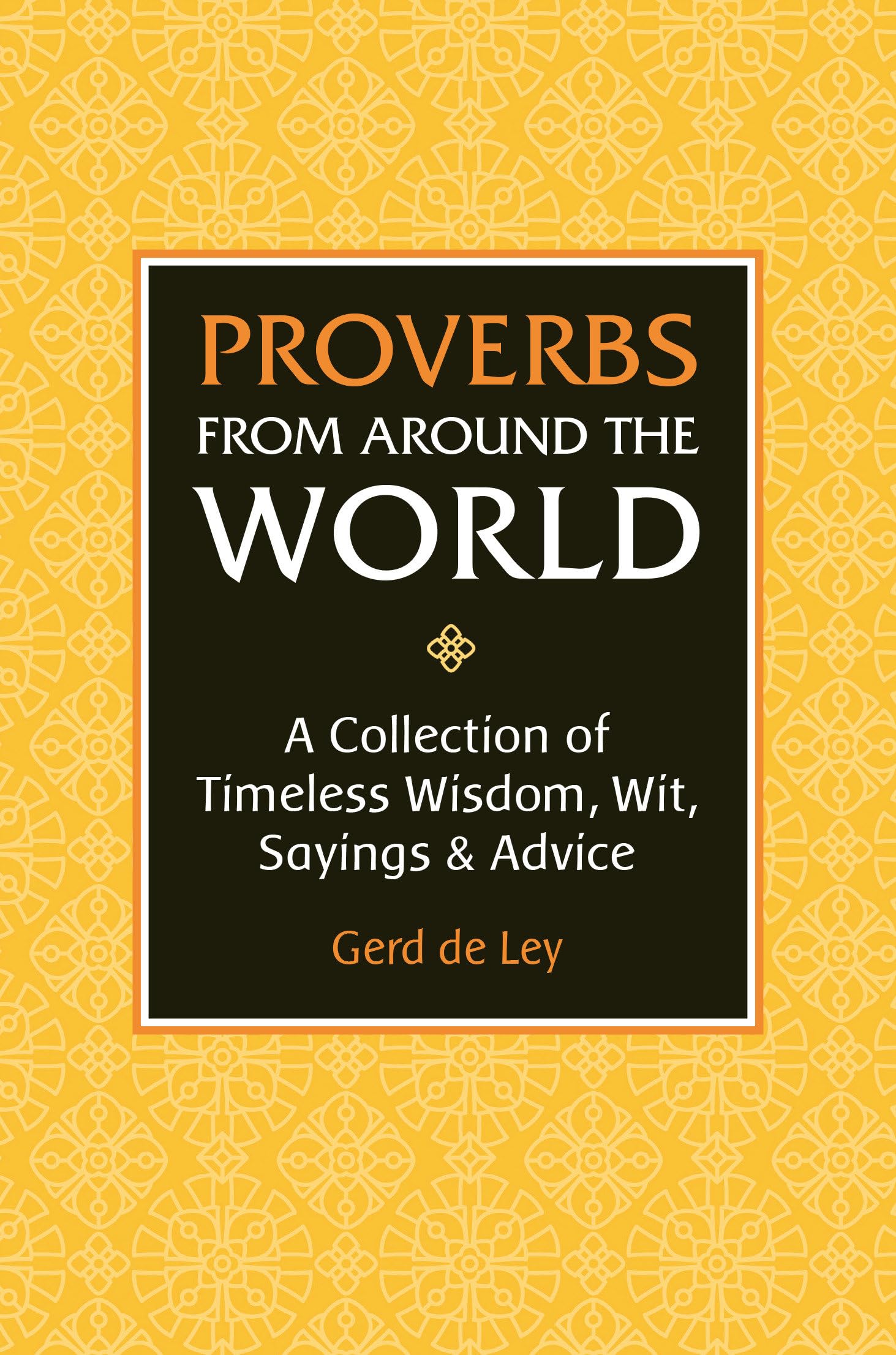 Proverbs from Around the World: A Collection of Timeless Wisdom, Wit, Sayings & Advice