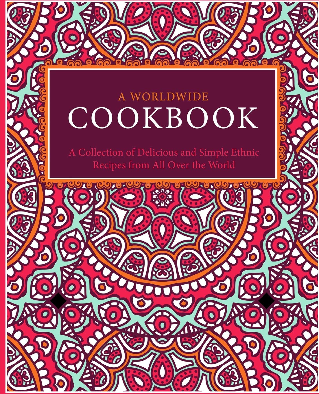A Worldwide Cookbook: A Collection of Delicious and Simple Ethnic Recipes from All Over the World (2nd Edition)