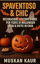 Spaventoso & Chic: Decorazioni, Costumi e Idee per Feste di Halloween Facili e Fatte in Casa