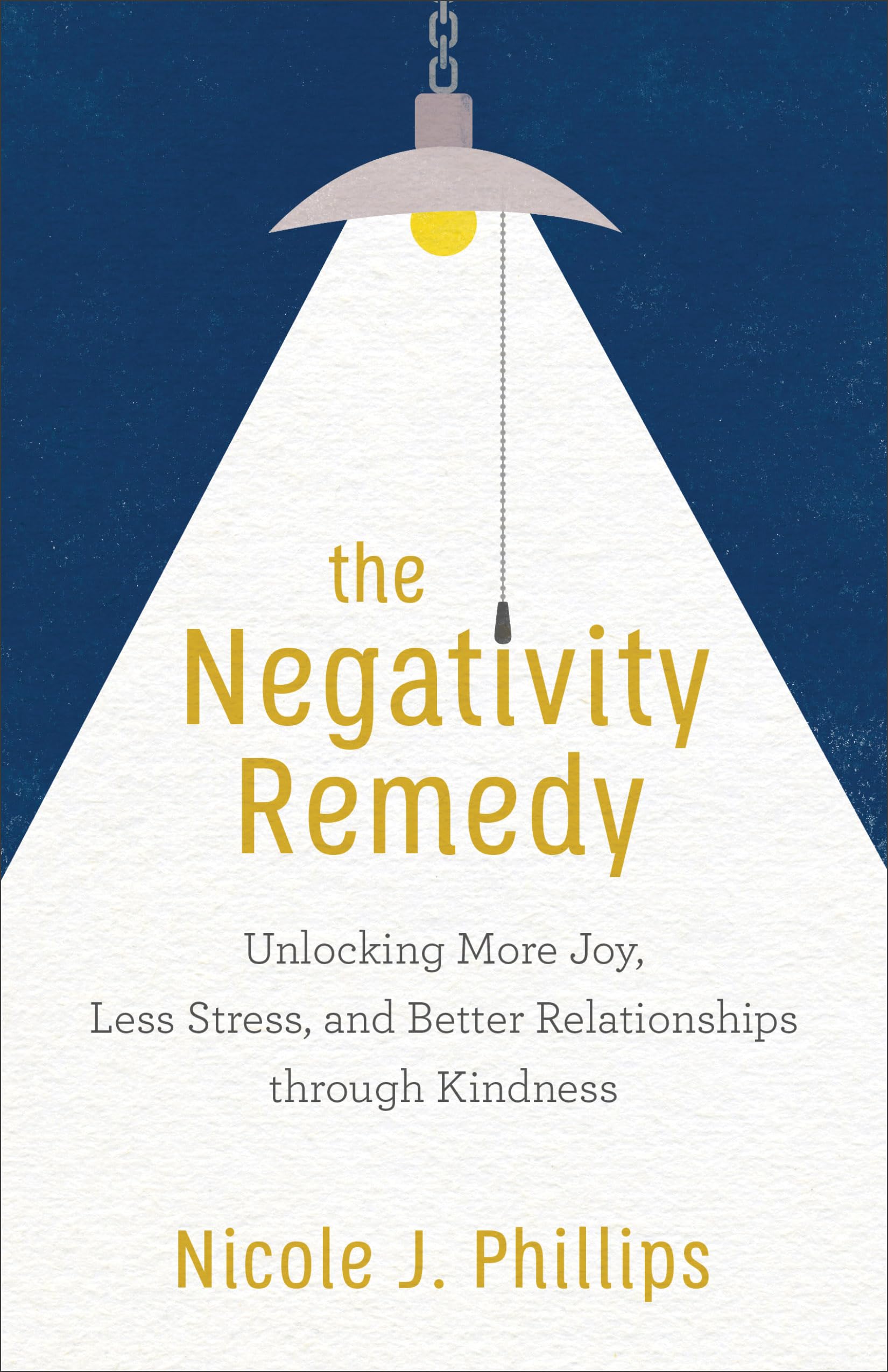 Negativity Remedy: Unlocking More Joy, Less Stress, and Better Relationships through Kindness