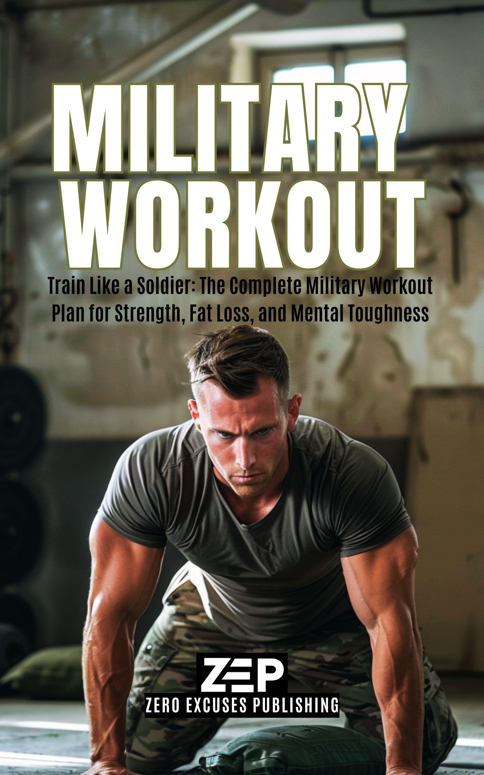 Military Workout: Train Like a Soldier: The Complete Military Workout Plan for Strength, Fat Loss, and Mental Toughness