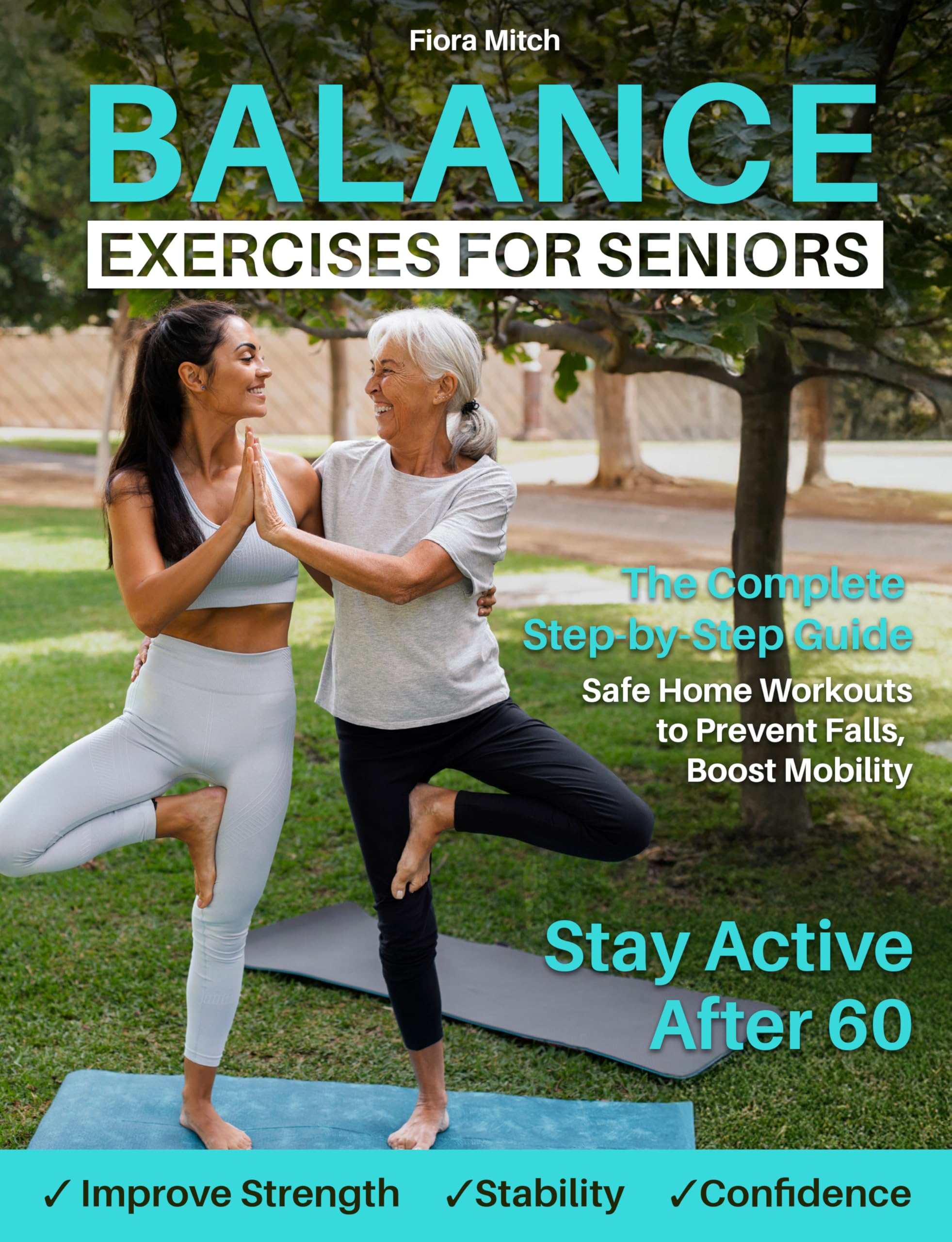 BALANCE EXERCISES FOR SENIORS: The Complete Step-by-Step Guide to Improve Strength, Stability & Confidence | Safe Home Workouts to Prevent Falls, Boost ... Strength & Mobility for Seniors Book 1)