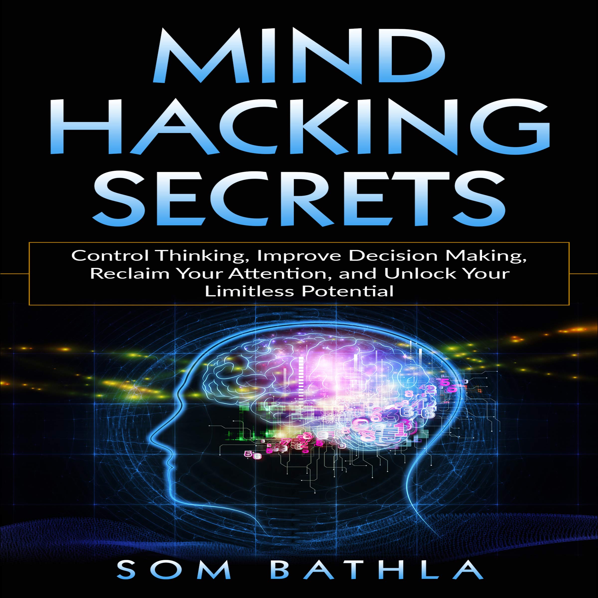 Cover art for Mind Hacking Secrets: Control Thinking, Improve Decision Making, Reclaim Your Attention, and Unlock Your Limitless Potential
