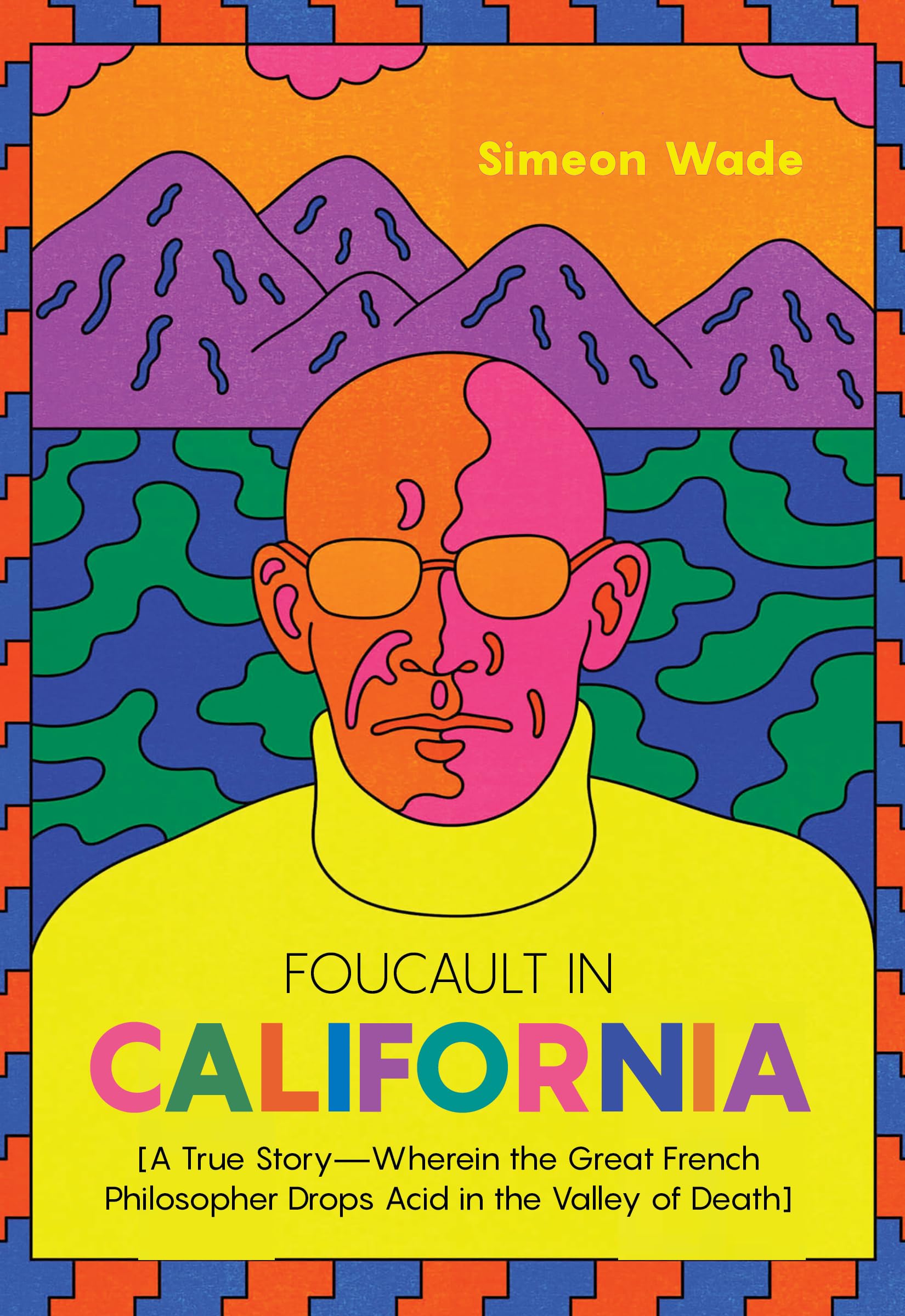Foucault in California: [A True Story―Wherein the Great French Philosopher Drops Acid in the Valley of Death]