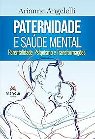 Paternidade e saúde mental: Psiquismo e transformações na parentalidade