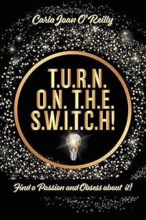T.U.R.N. O.N. T.H.E. S.W.I.T.C.H!: Find a Passion and Obsess about it! (English Edition)