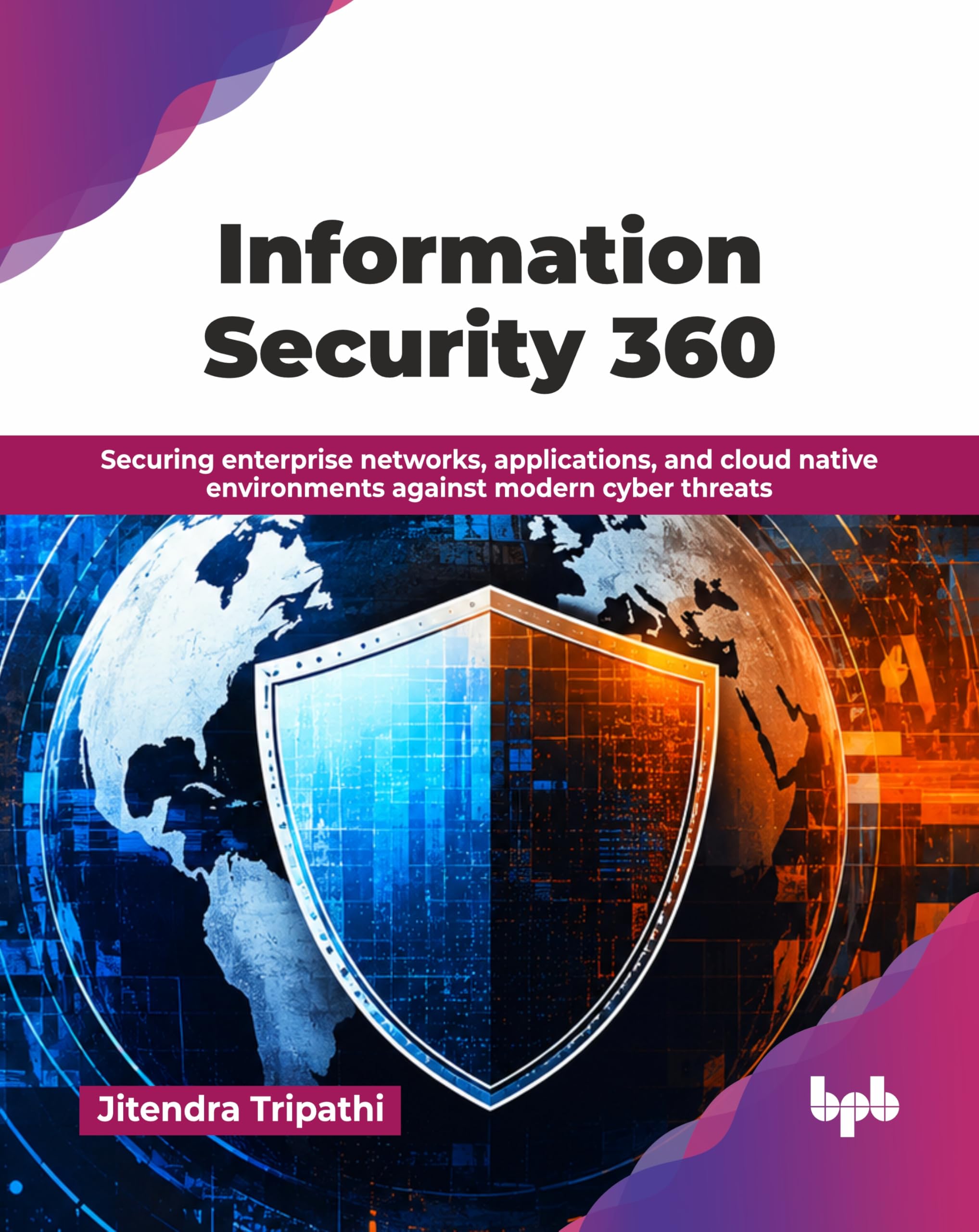 Information Security 360: Securing enterprise networks, applications, and cloud native environments against modern cyber threats (English Edition)