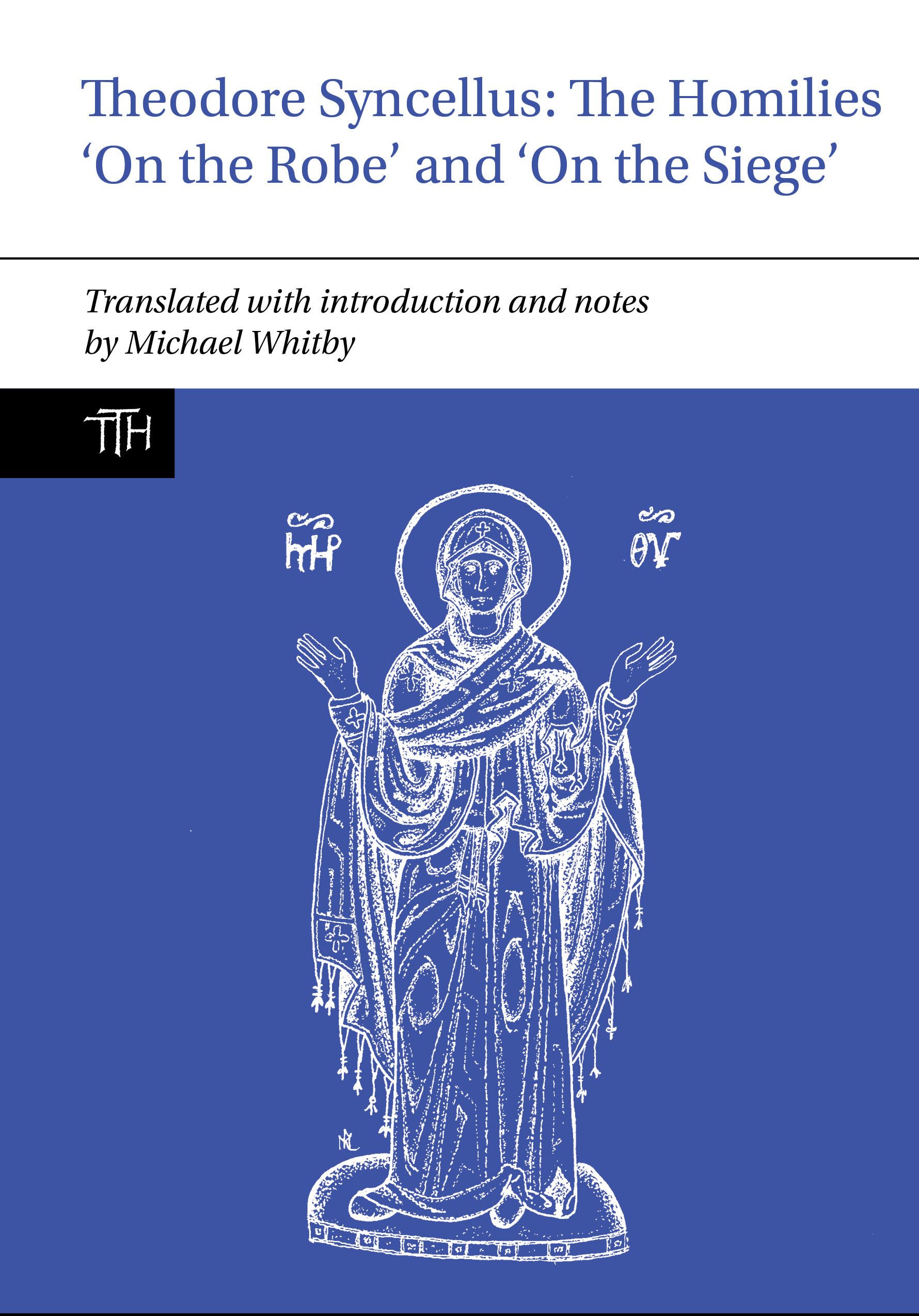 Theodore Syncellus: The Homilies ‘On the Robe’ and ‘On the Siege’: 86 (Translated Texts for Historians)