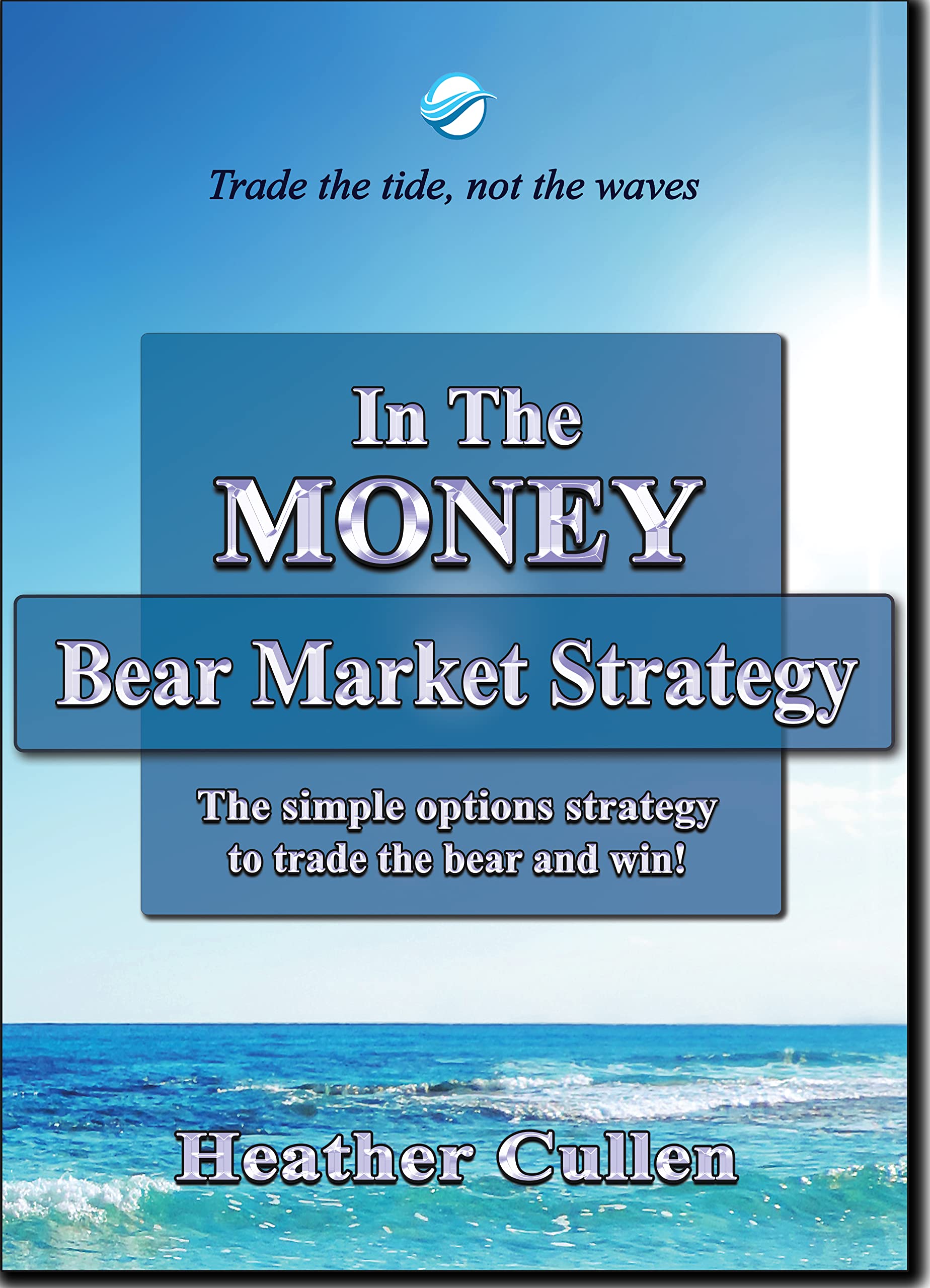 In The Money: Bear Market Strategy: The Simple Options Strategy to Trade the Bear and Win