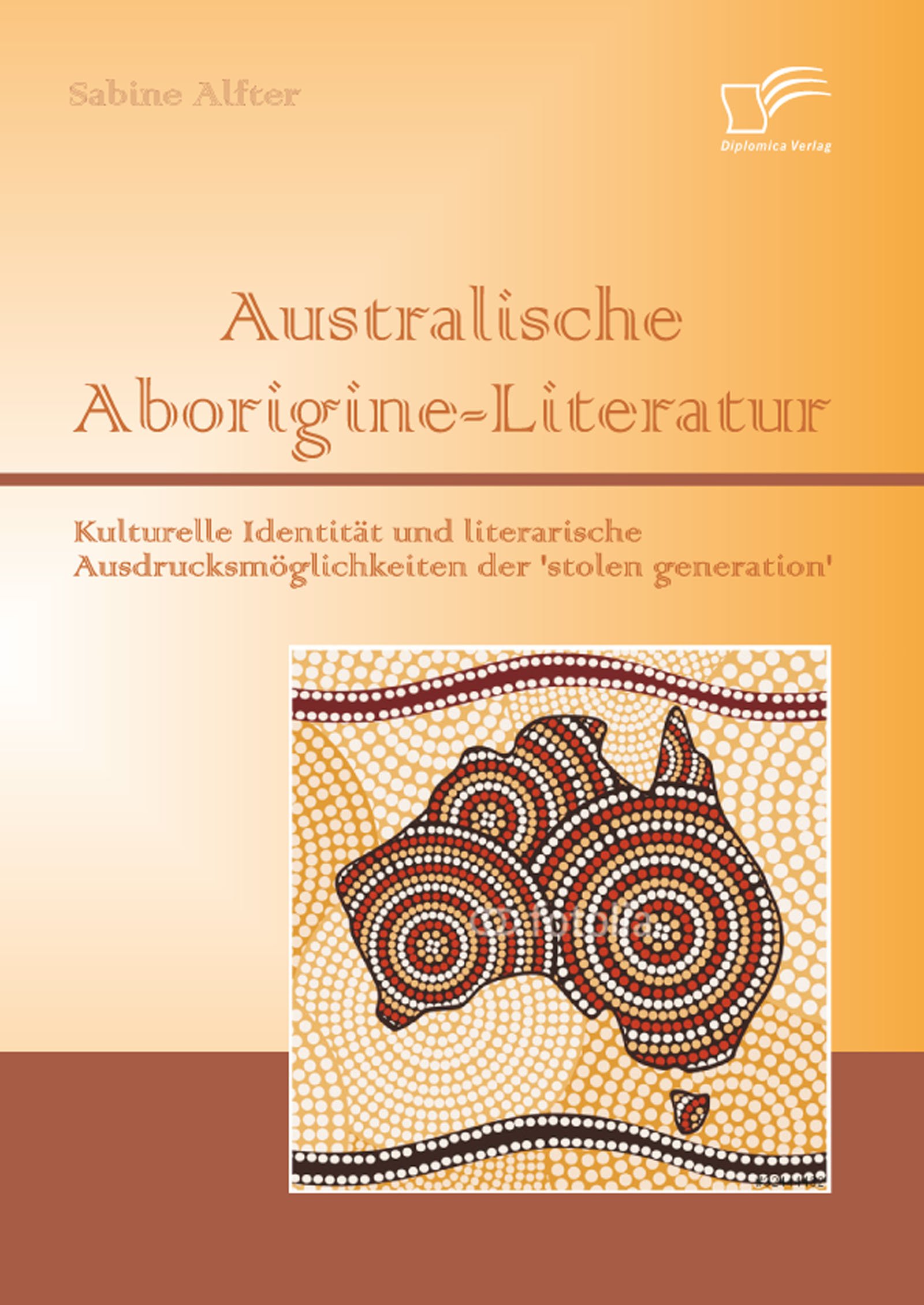 Australische Aborigine-Literatur: Kulturelle Identität und literarische Ausdrucksmöglichkeiten der 'stolen generation' (German Edition)