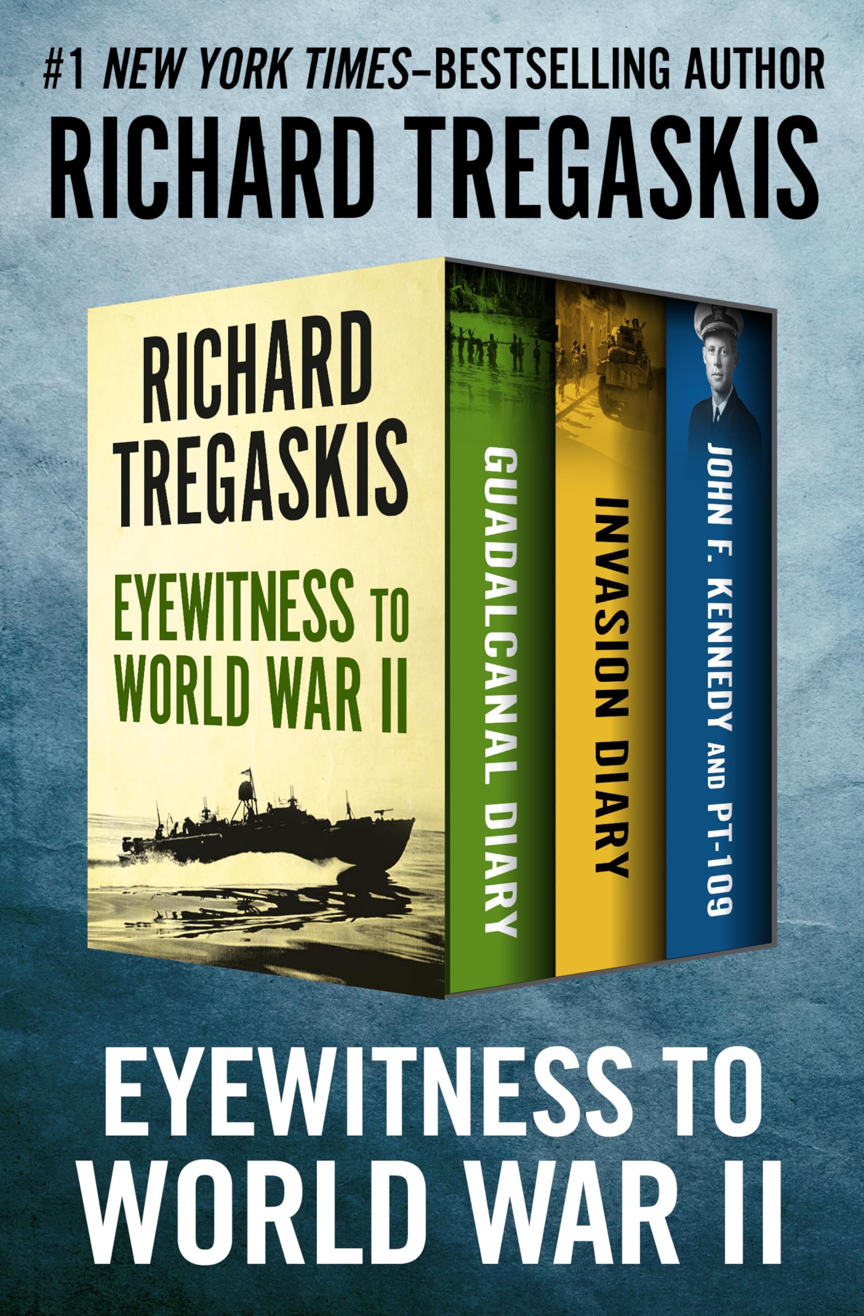 Eyewitness to World War II: Guadalcanal Diary, Invasion Diary, and John F. Kennedy and PT-109
