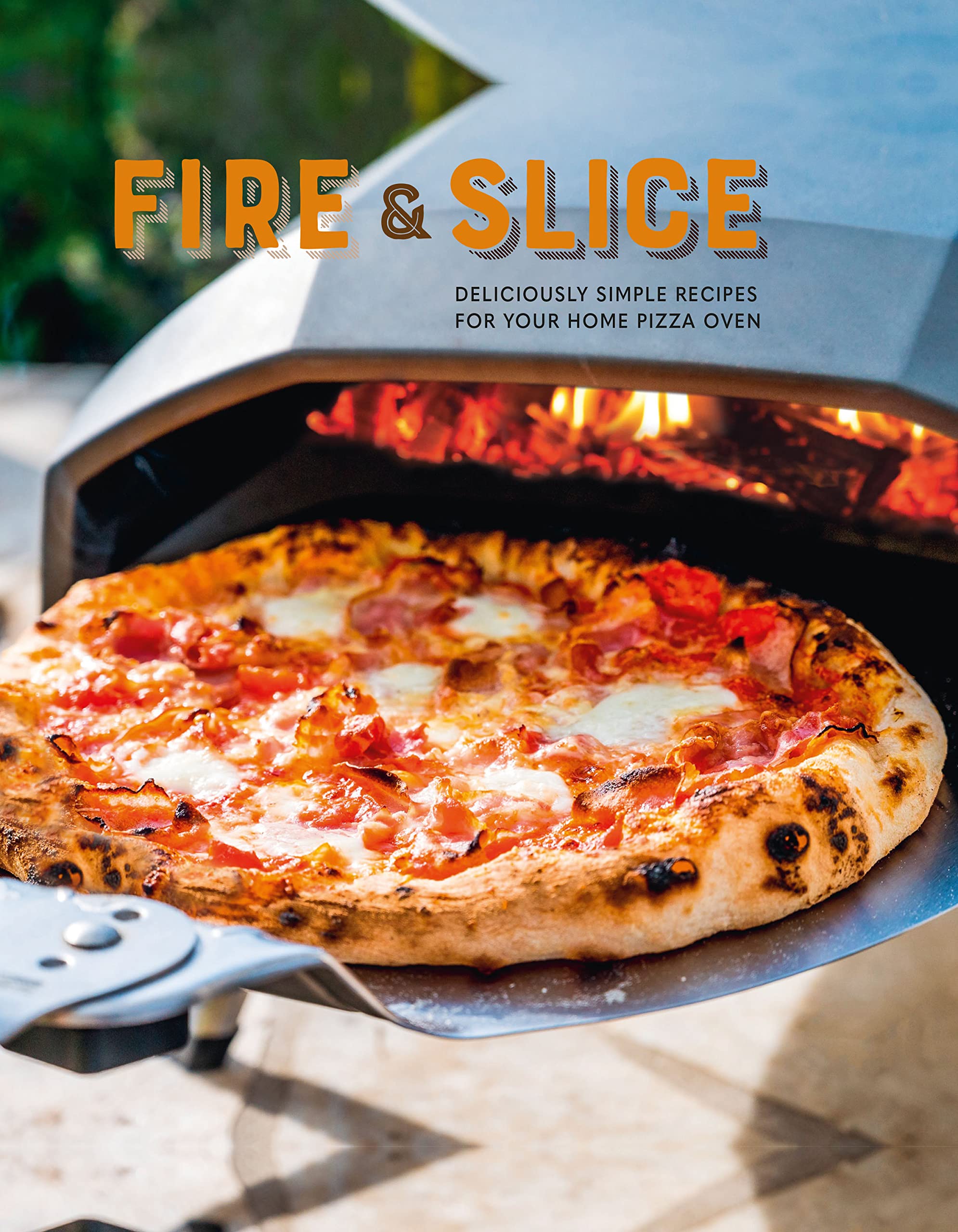 Ryland, Peters & Small Ltd Fire and Slice: Deliciously Simple Recipes for Your Home Pizza Oven