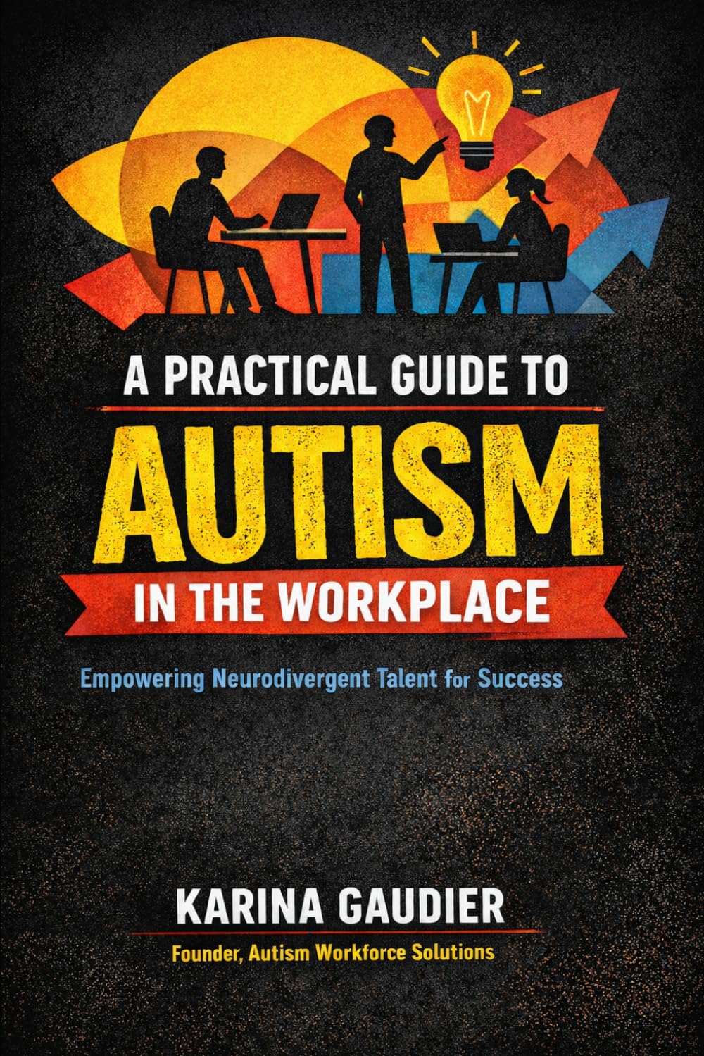 A Practical Guide to Autism in the Workplace