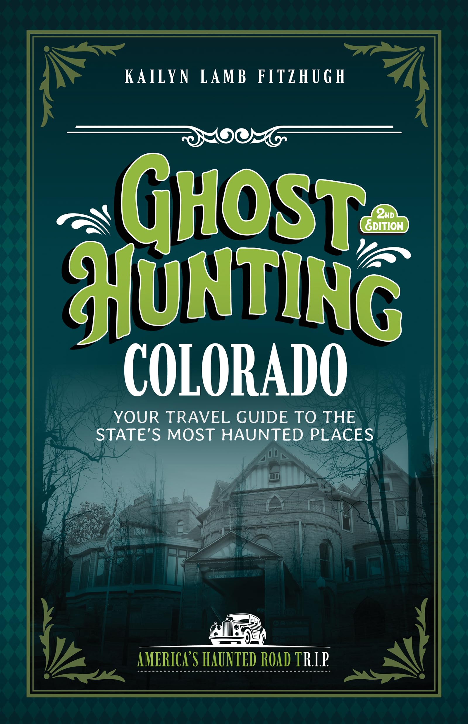 Ghost Hunting Colorado: Your Travel Guide to the State's Most Haunted Places (America's Haunted Road Trip)