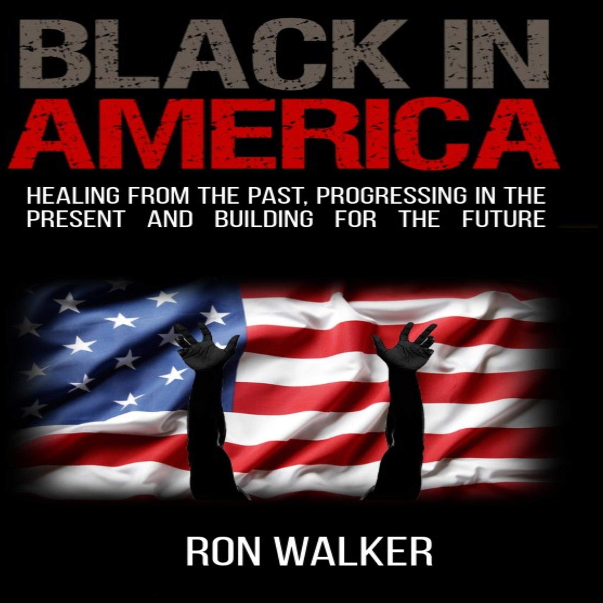 Black in America: Healing from the Past, Progressing in the Present and Building for the Future