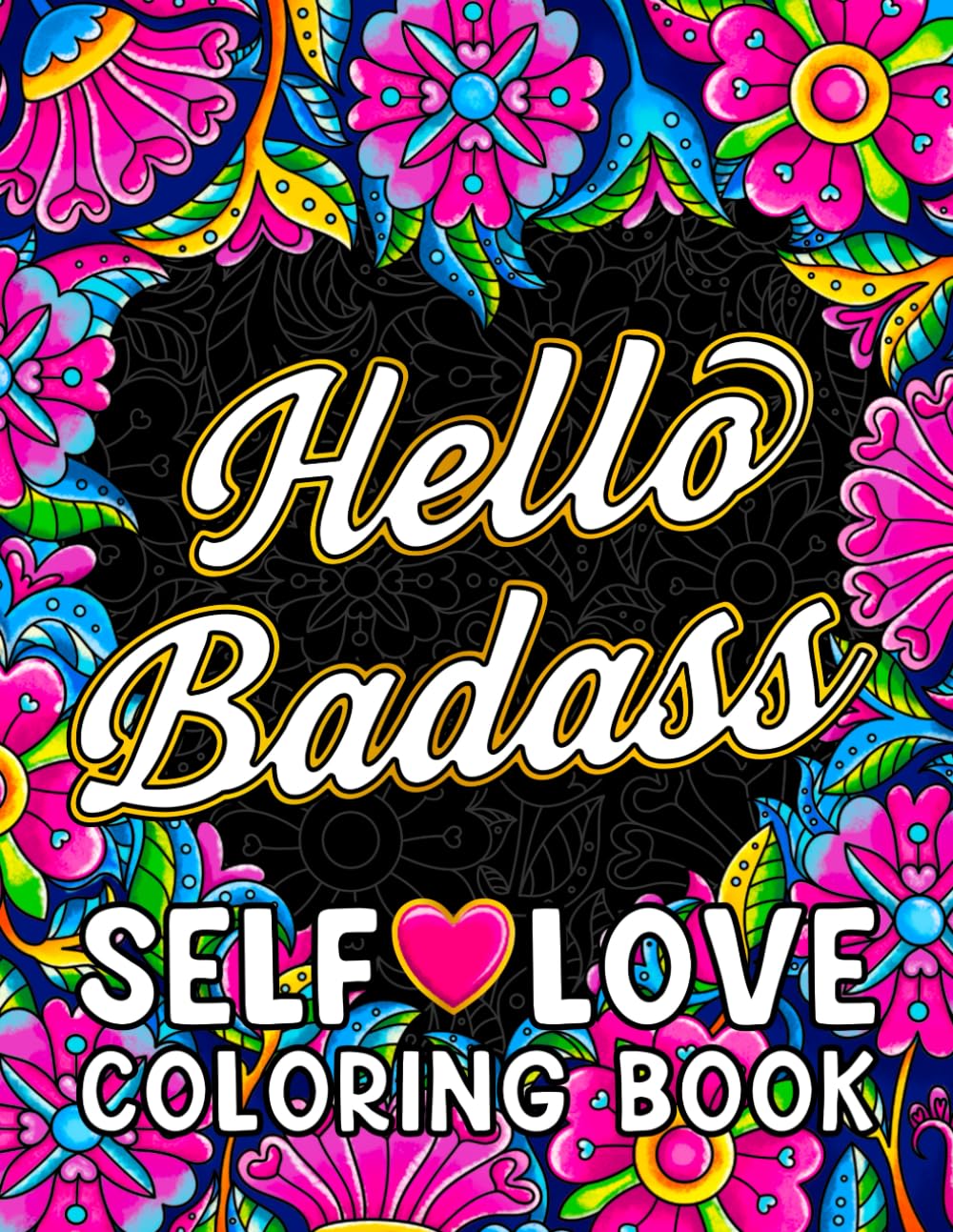 Hello Badass Self-Love Coloring Book: Inspirational Swear Word Humor, Sweary Affirmations and Motivational Quotes for Women (Swear Word Coloring Books for Women)