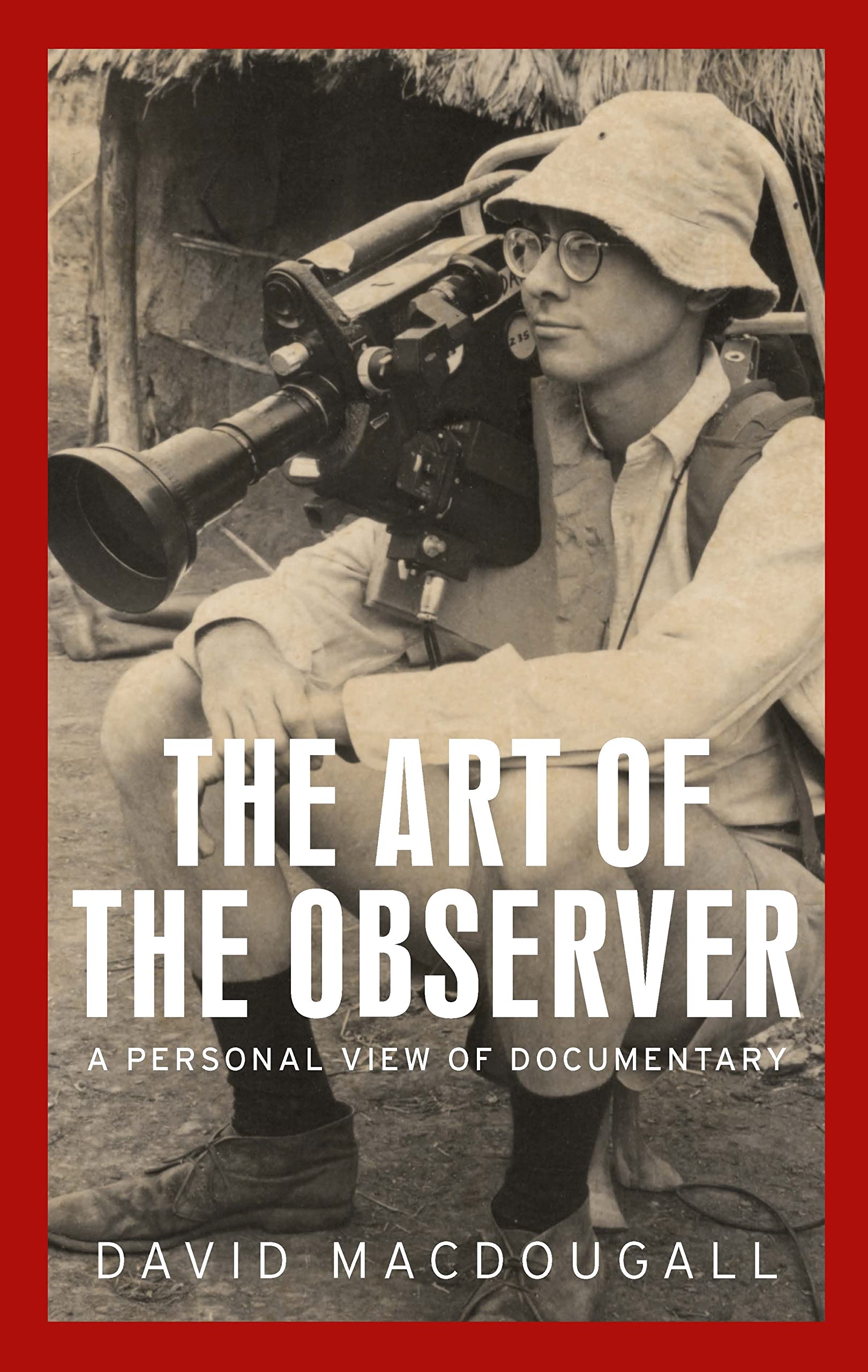 The art of the observer: A personal view of documentary (Anthropology, Creative Practice and Ethnography)
